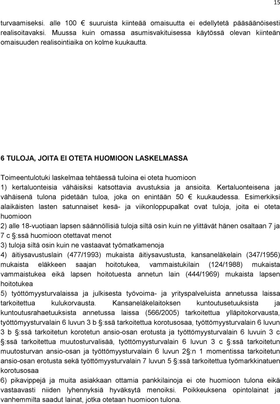 6 TULOJA, JOITA EI OTETA HUOMIOON LASKELMASSA Toimeentulotuki laskelmaa tehtäessä tuloina ei oteta huomioon 1) kertaluonteisia vähäisiksi katsottavia avustuksia ja ansioita.