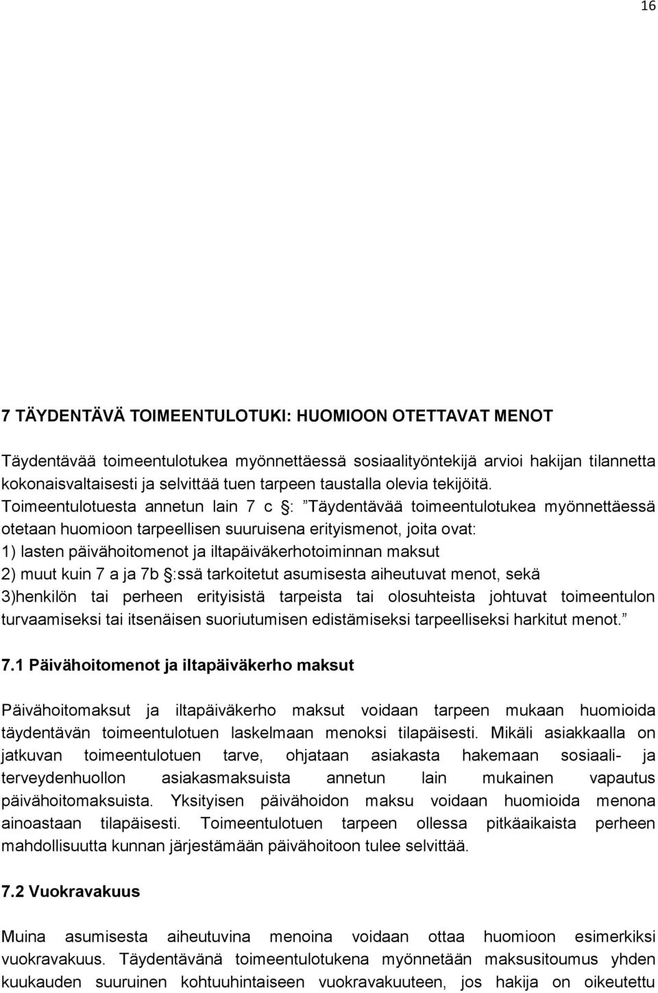 Toimeentulotuesta annetun lain 7 c : Täydentävää toimeentulotukea myönnettäessä otetaan huomioon tarpeellisen suuruisena erityismenot, joita ovat: 1) lasten päivähoitomenot ja iltapäiväkerhotoiminnan