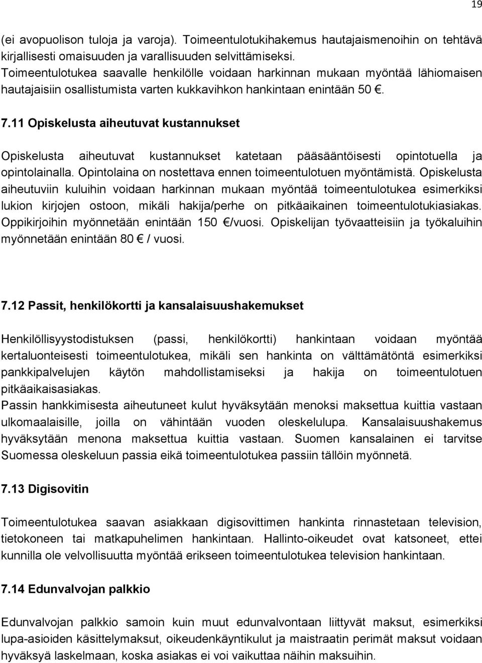 11 Opiskelusta aiheutuvat kustannukset Opiskelusta aiheutuvat kustannukset katetaan pääsääntöisesti opintotuella ja opintolainalla. Opintolaina on nostettava ennen toimeentulotuen myöntämistä.