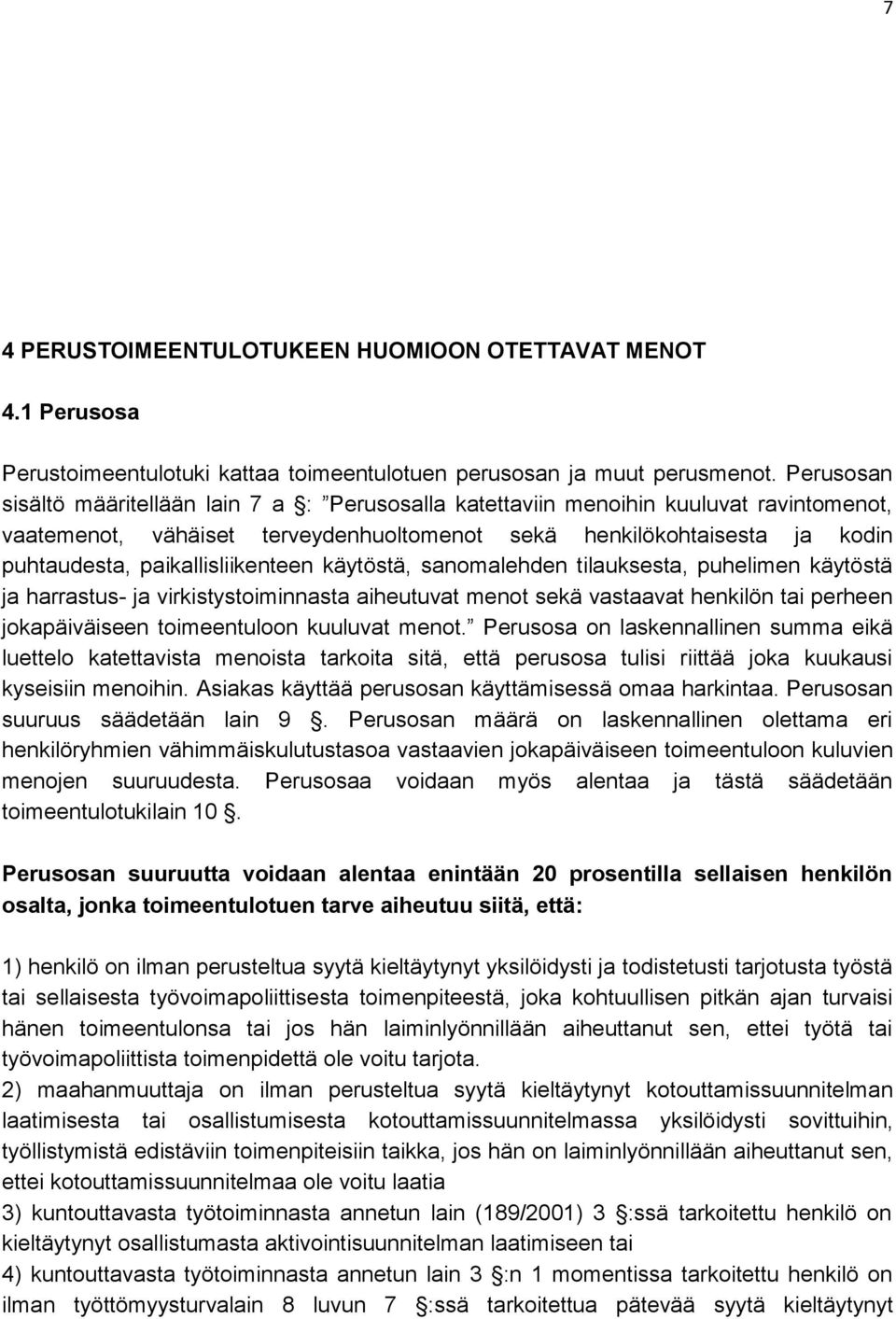 paikallisliikenteen käytöstä, sanomalehden tilauksesta, puhelimen käytöstä ja harrastus- ja virkistystoiminnasta aiheutuvat menot sekä vastaavat henkilön tai perheen jokapäiväiseen toimeentuloon