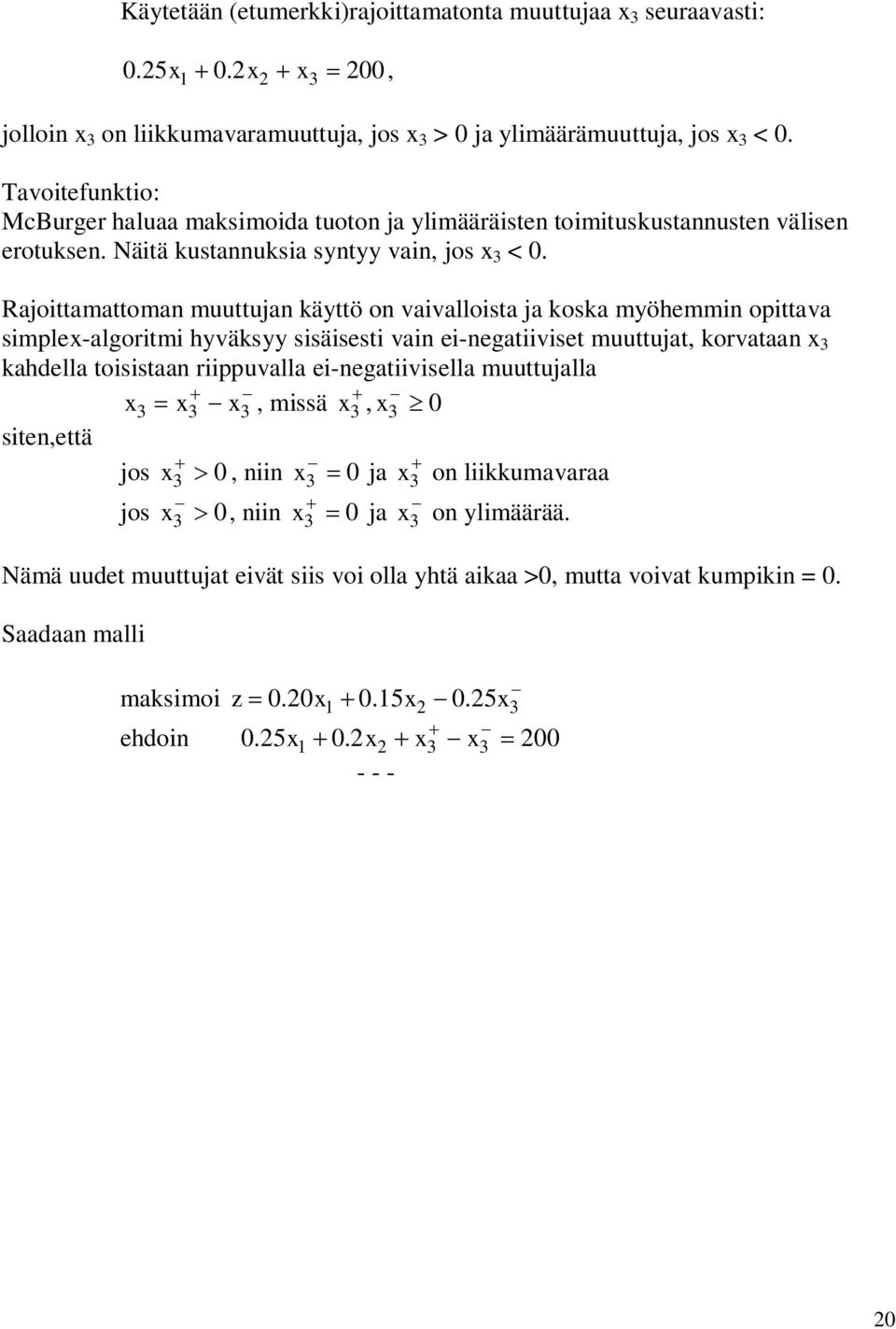 Rajoittamattoman muuttujan kättö on vaivalloista ja koska möhemmin opittava simplex-algoritmi hväks sisäisesti vain ei-negatiiviset muuttujat, korvataan x 3 kahdella toisistaan riippuvalla