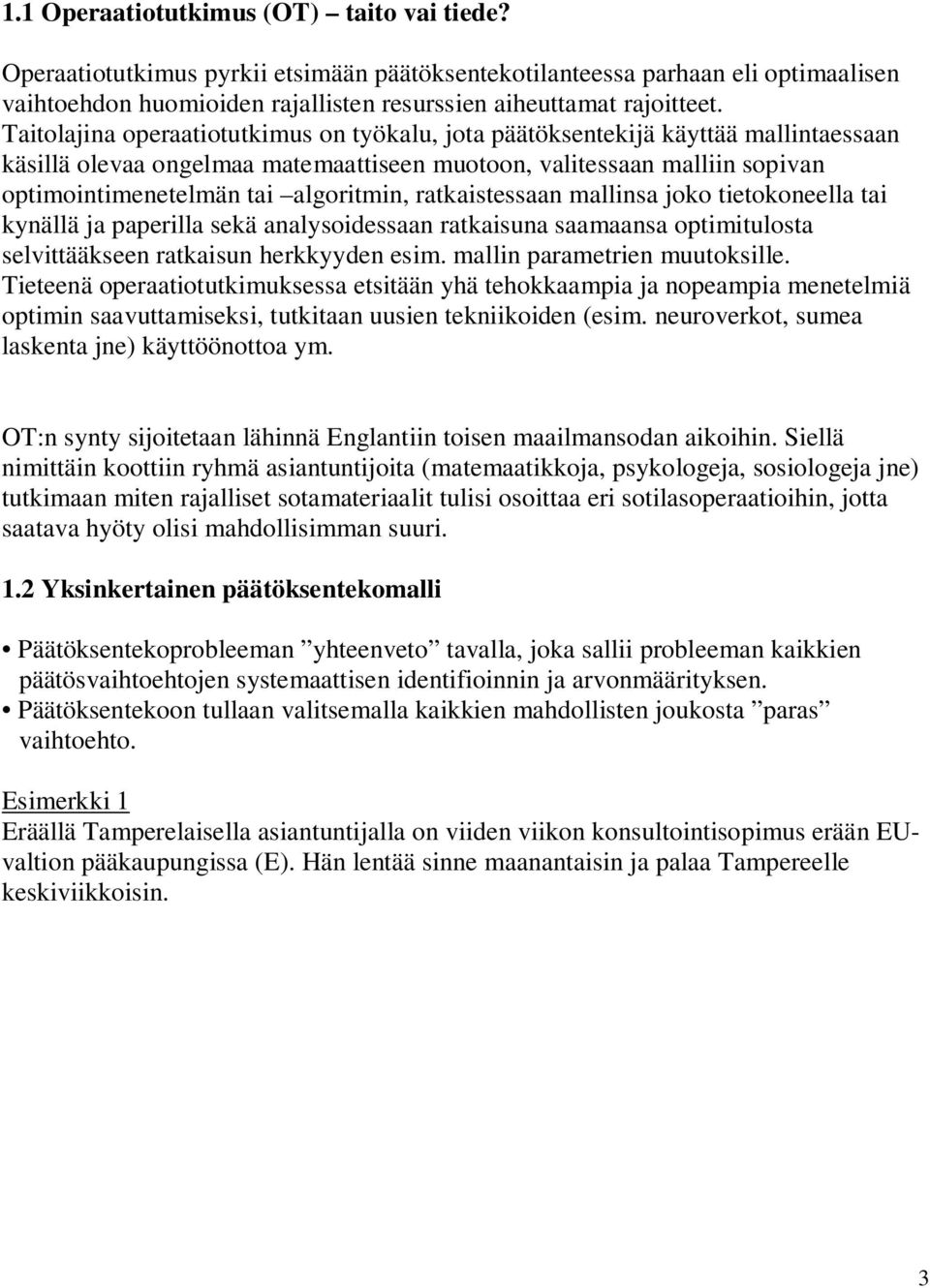 ratkaistessaan mallinsa joko tietokoneella tai knällä ja paperilla sekä analsoidessaan ratkaisuna saamaansa optimitulosta selvittääkseen ratkaisun herkkden esim. mallin parametrien muutoksille.