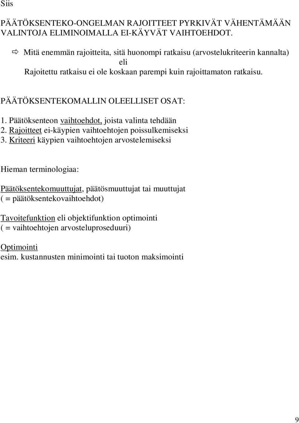 PÄÄTÖKSENTEKOMALLIN OLEELLISET OSAT:. Päätöksenteon vaihtoehdot, joista valinta tehdään. Rajoitteet ei-käpien vaihtoehtojen poissulkemiseksi 3.