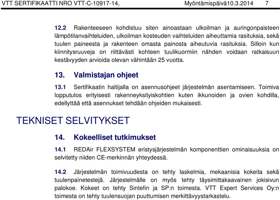 painosta aiheutuvia rasituksia. Silloin kun kiinnitysruuveja on riittävästi kohteen tuulikuormiin nähden voidaan ratkaisuun kestävyyden arvioida olevan vähintään 25 vuotta. 13. Valmistajan ohjeet 13.