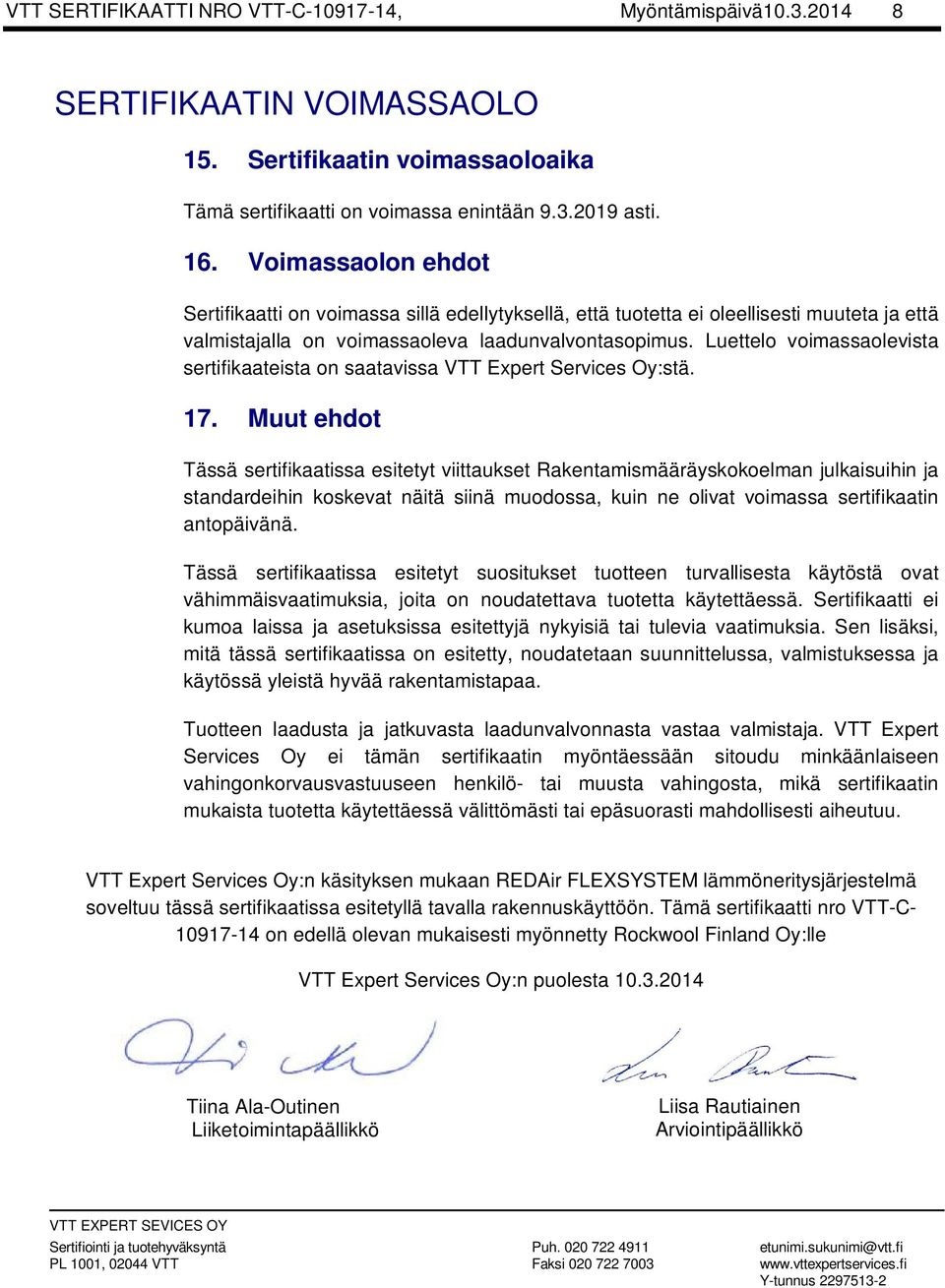 Luettelo voimassaolevista sertifikaateista on saatavissa VTT Expert Services Oy:stä. 17.