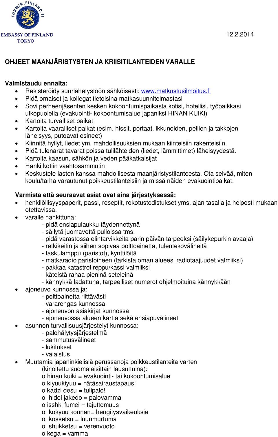 KUIKI) Kartoita turvalliset paikat Kartoita vaaralliset paikat (esim. hissit, portaat, ikkunoiden, peilien ja takkojen läheisyys, putoavat esineet) Kiinnitä hyllyt, liedet ym.