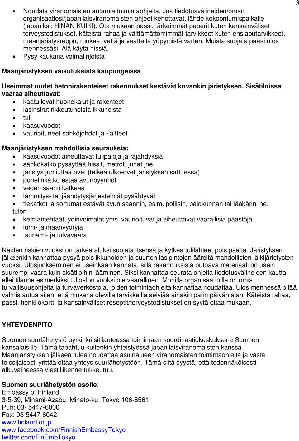 yöpymistä varten. Muista suojata pääsi ulos mennessäsi. Älä käytä hissiä.