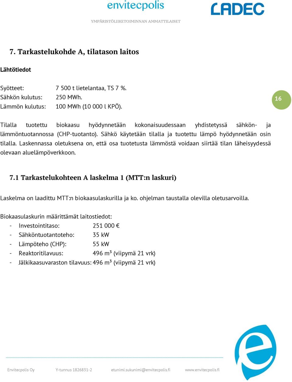 Laskennassa oletuksena on, että osa tuotetusta lämmöstä voidaan siirtää tilan läheisyydessä olevaan aluelämpöverkkoon. 7.