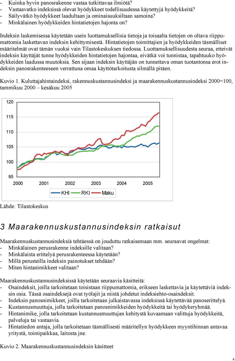 Indeksin laskemisessa käytetään usein luottamuksellisia tietoja ja toisaalta tietojen on oltava riippumattomia laskettavan indeksin kehittymisestä.