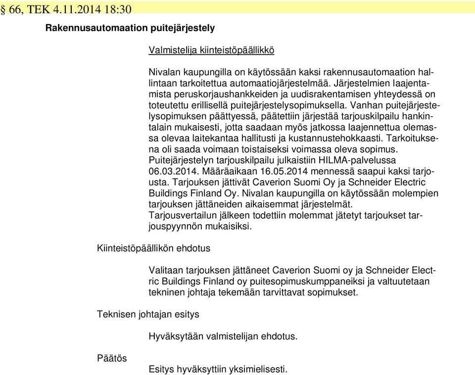 Vanhan puitejärjestelysopimuksen päättyessä, päätettiin järjestää tarjouskilpailu hankintalain mukaisesti, jotta saadaan myös jatkossa laajennettua olemassa olevaa laitekantaa hallitusti ja