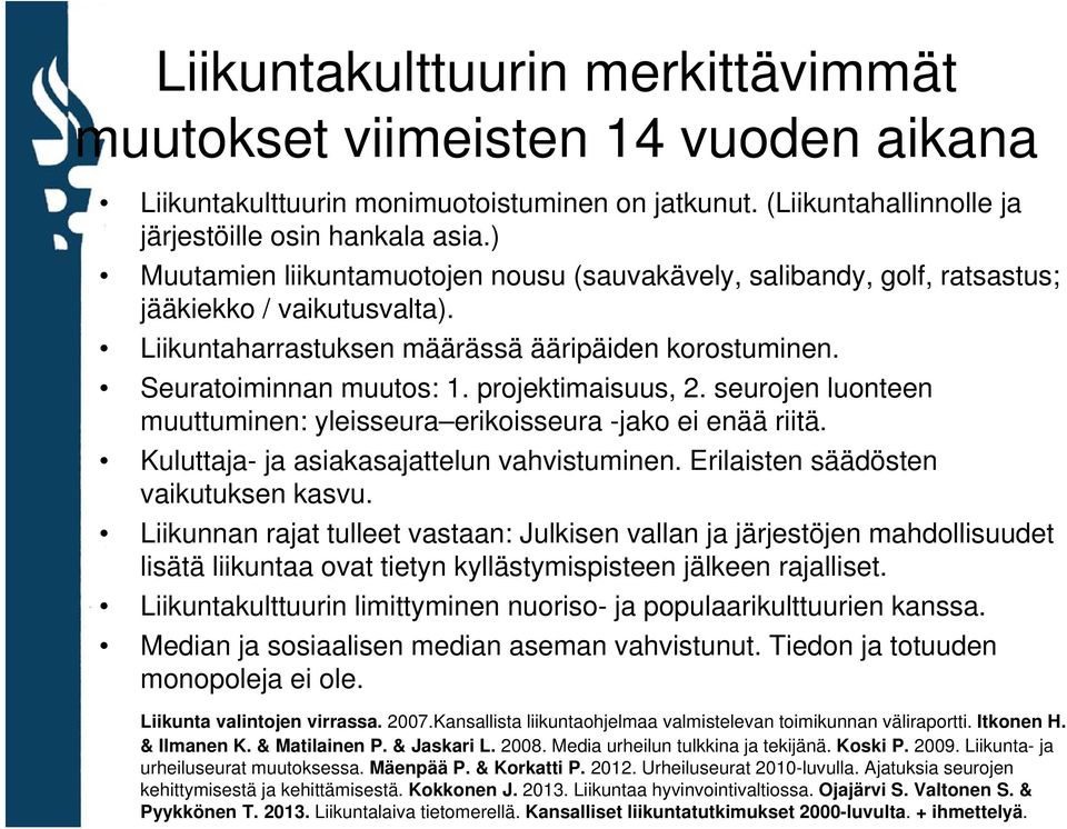 projektimaisuus, 2. seurojen luonteen muuttuminen: yleisseura erikoisseura -jako ei enää riitä. Kuluttaja- ja asiakasajattelun vahvistuminen. Erilaisten säädösten vaikutuksen kasvu.