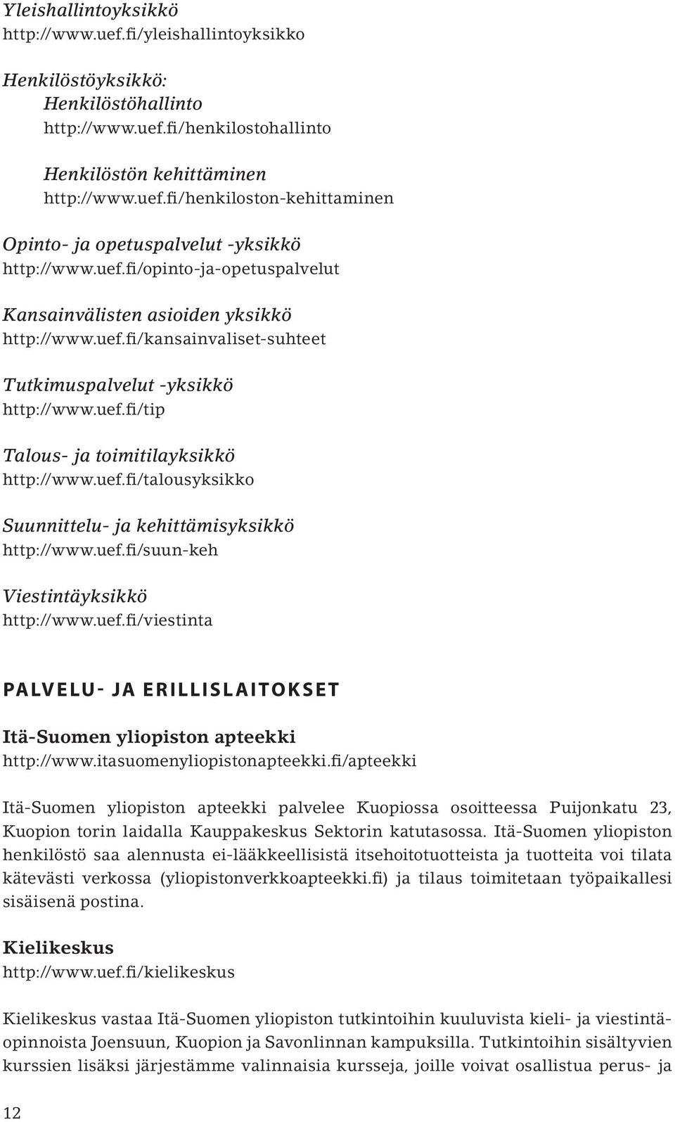 uef.fi/suun-keh Viestintäyksikkö http://www.uef.fi/viestinta PALVELU- JA ERILLISLAITOKSET Itä-Suomen yliopiston apteekki http://www.itasuomenyliopistonapteekki.