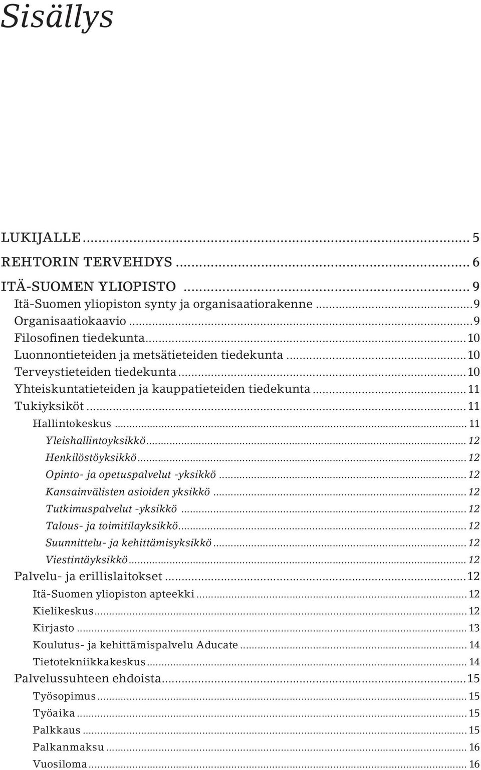 .. 11 Yleishallintoyksikkö... 12 Henkilöstöyksikkö... 12 Opinto- ja opetuspalvelut -yksikkö... 12 Kansainvälisten asioiden yksikkö... 12 Tutkimuspalvelut -yksikkö... 12 Talous- ja toimitilayksikkö.