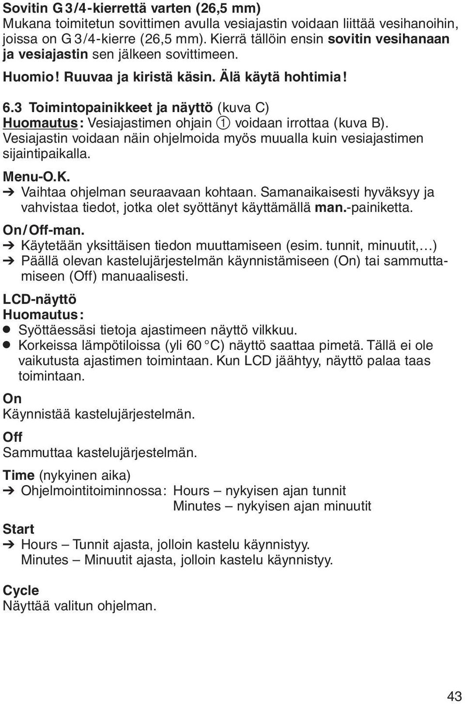 3 Toimintopainikkeet ja näyttö (kuva C) Huomautus: Vesiajastimen ohjain 1 voidaan irrottaa (kuva B). Vesiajastin voidaan näin ohjelmoida myös muualla kuin vesiajastimen sijaintipaikalla. Menu-O.K.