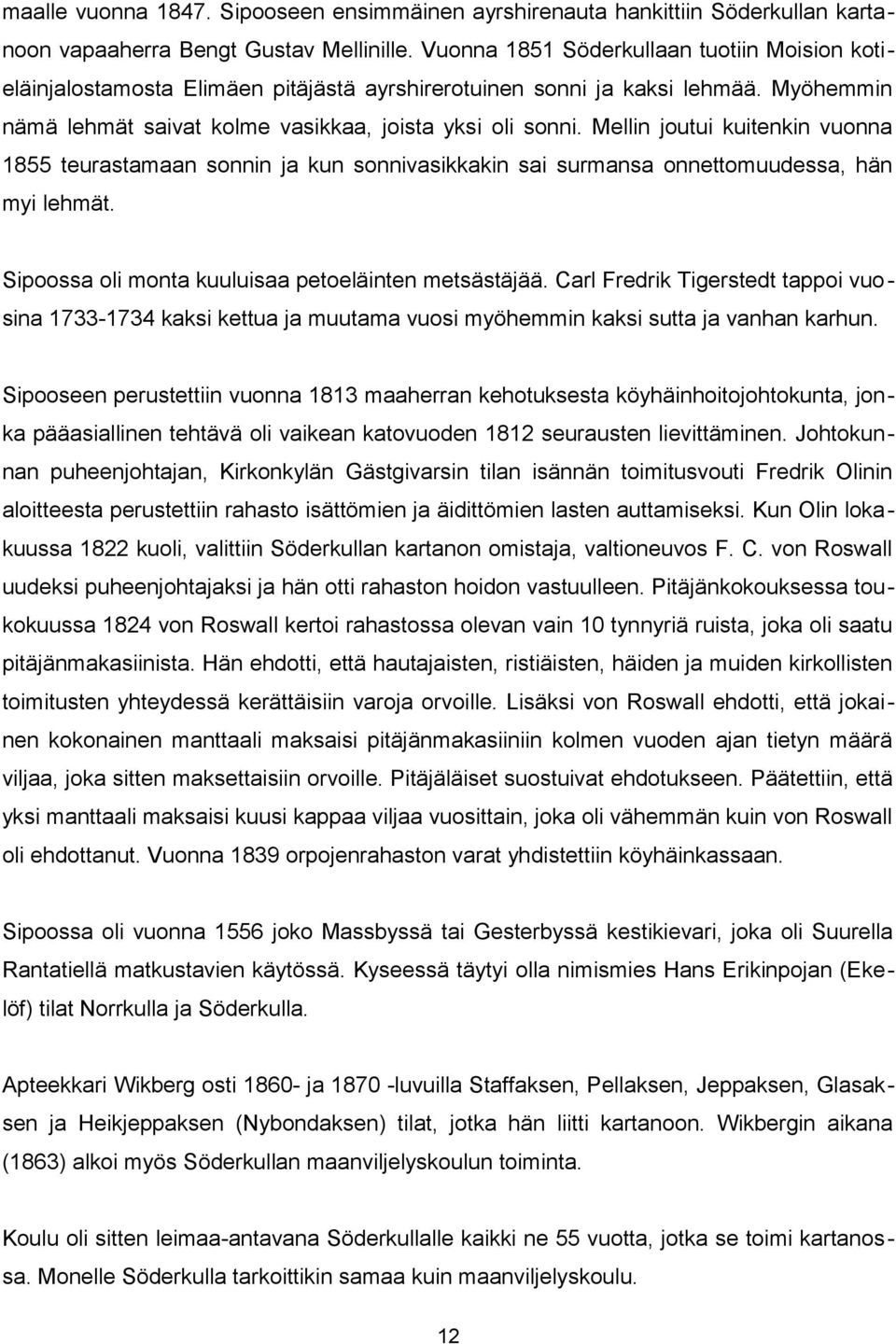 Mellin joutui kuitenkin vuonna 1855 teurastamaan sonnin ja kun sonnivasikkakin sai surmansa onnettomuudessa, hän myi lehmät. Sipoossa oli monta kuuluisaa petoeläinten metsästäjää.