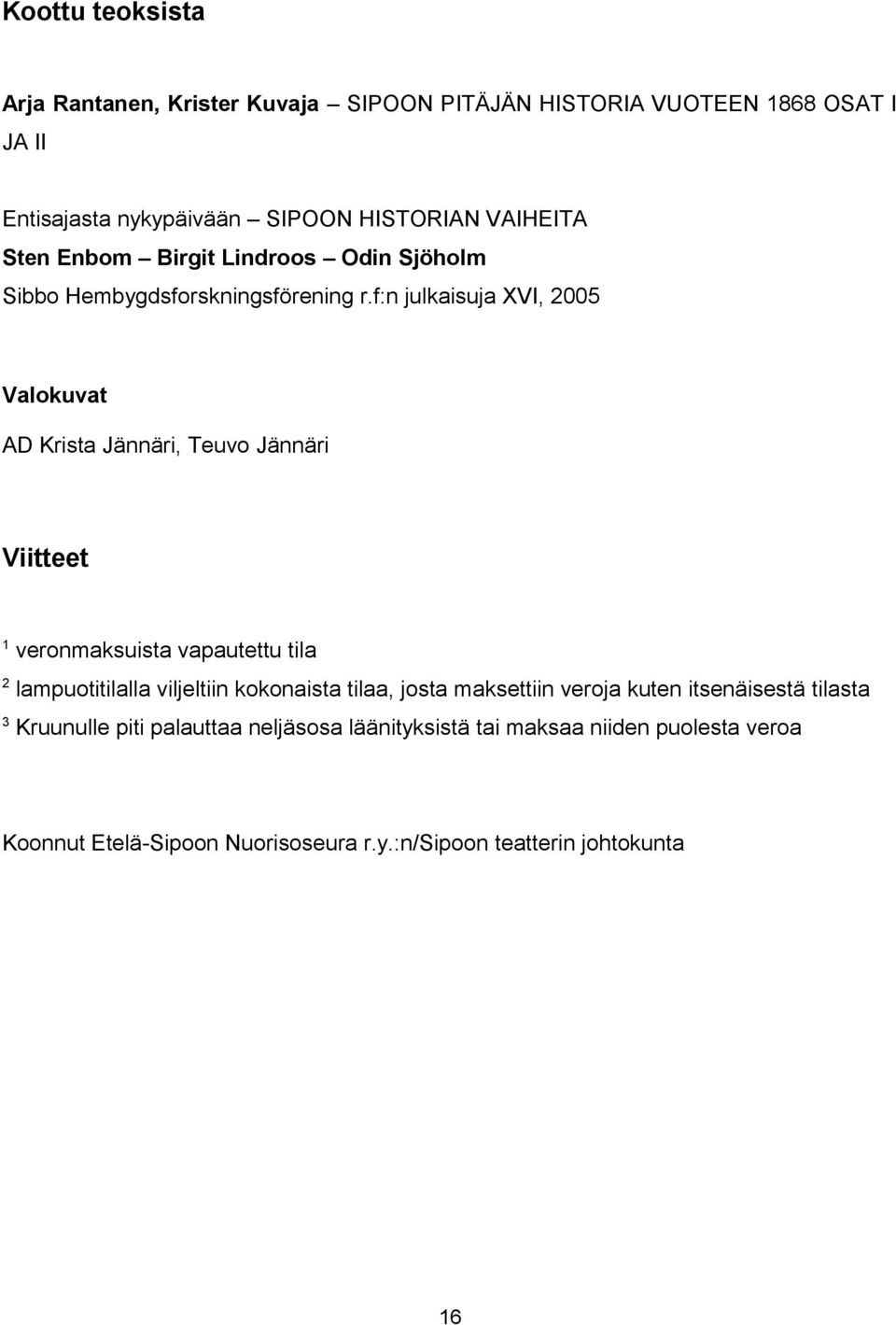 f:n julkaisuja XVI, 2005 Valokuvat AD Krista Jännäri, Teuvo Jännäri Viitteet 1 veronmaksuista vapautettu tila 2 lampuotitilalla viljeltiin