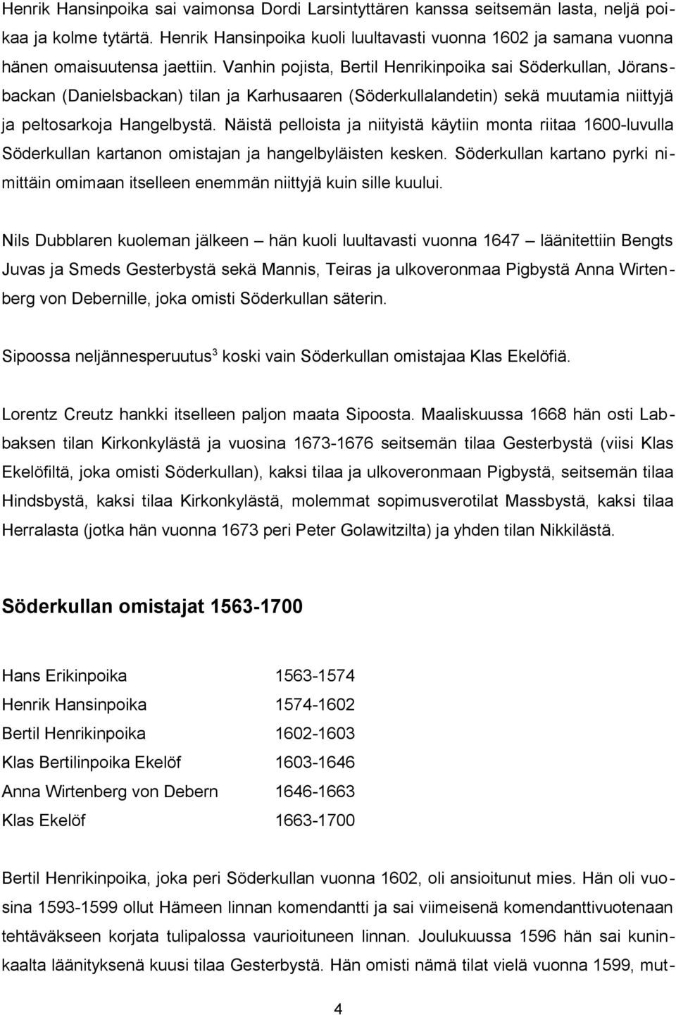 Vanhin pojista, Bertil Henrikinpoika sai Söderkullan, Jöransbackan (Danielsbackan) tilan ja Karhusaaren (Söderkullalandetin) sekä muutamia niittyjä ja peltosarkoja Hangelbystä.