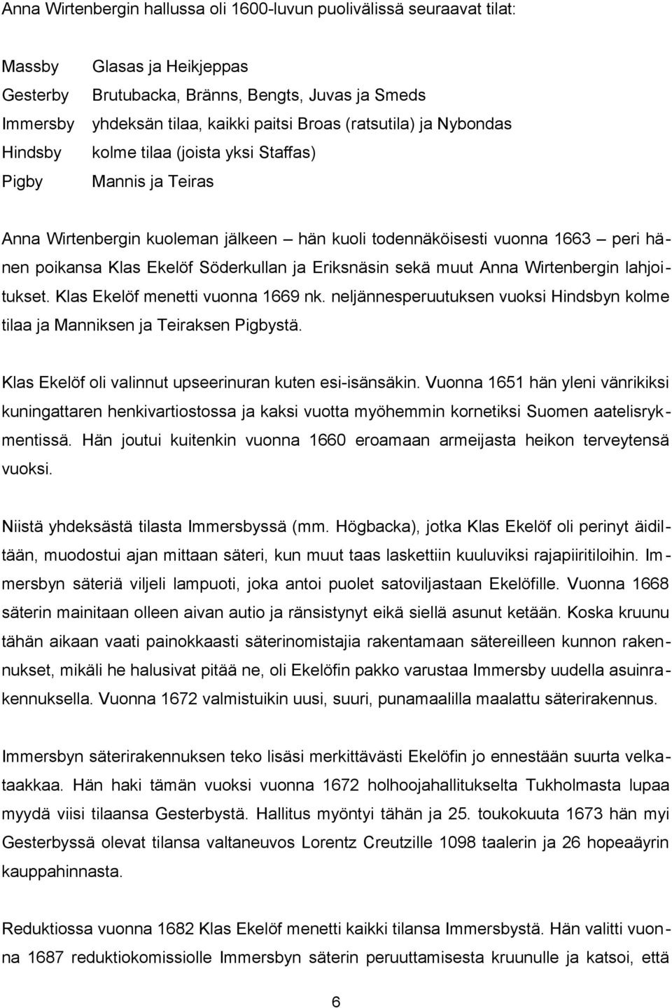 Söderkullan ja Eriksnäsin sekä muut Anna Wirtenbergin lahjoitukset. Klas Ekelöf menetti vuonna 1669 nk. neljännesperuutuksen vuoksi Hindsbyn kolme tilaa ja Manniksen ja Teiraksen Pigbystä.