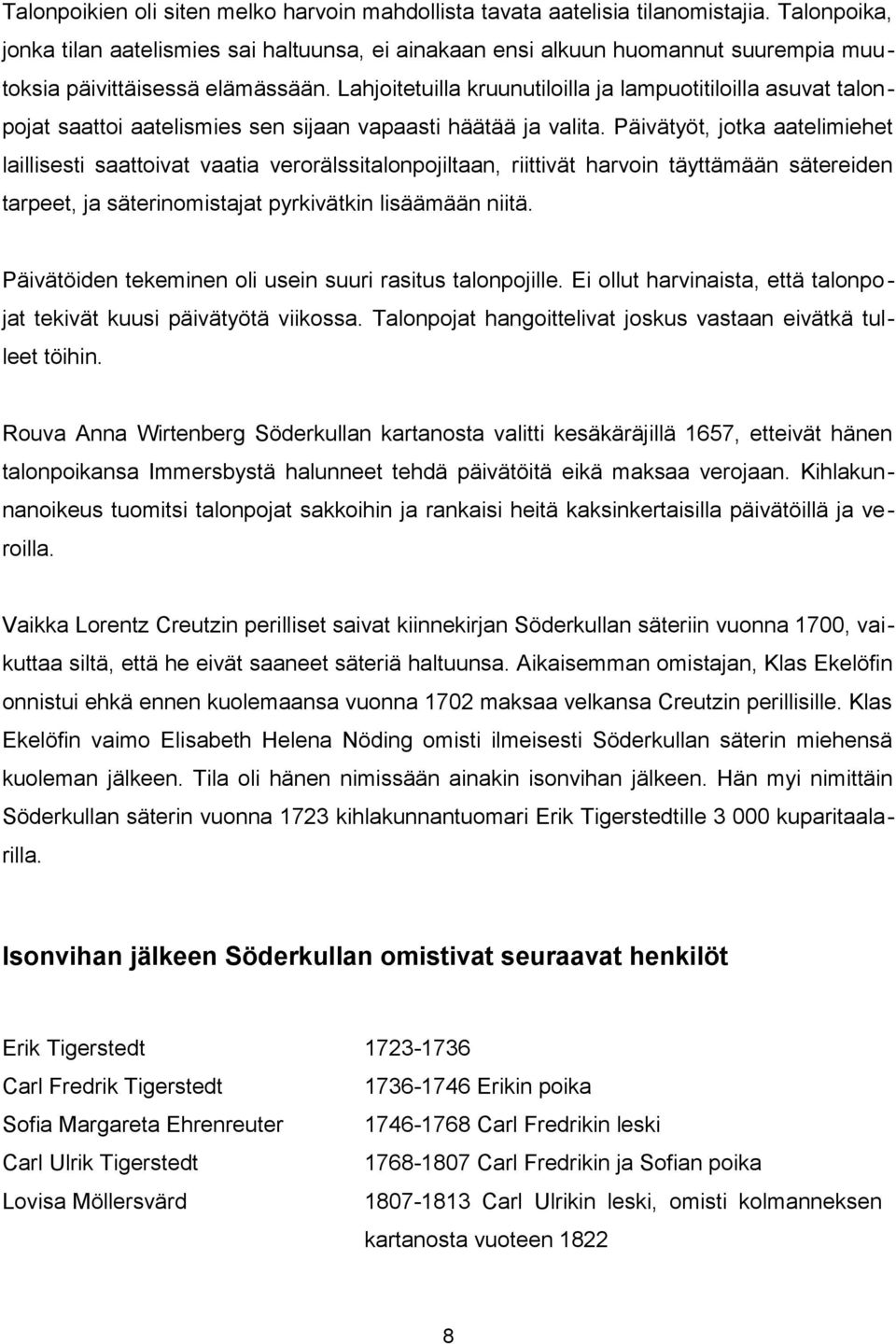 Lahjoitetuilla kruunutiloilla ja lampuotitiloilla asuvat talonpojat saattoi aatelismies sen sijaan vapaasti häätää ja valita.