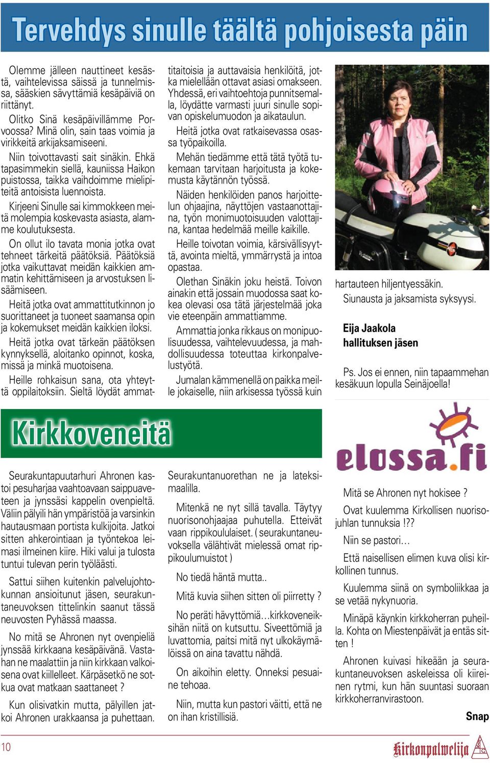 Kirjeeni Sinulle sai kimmokkeen meitä molempia koskevasta asiasta, alamme koulutuksesta. On ollut ilo tavata monia jotka ovat tehneet tärkeitä päätöksiä.