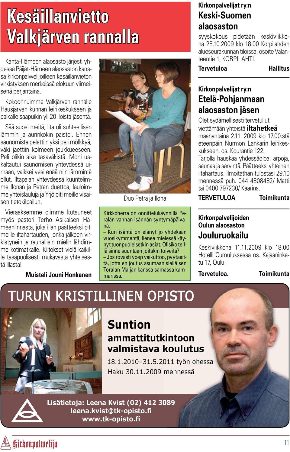 Ennen saunomista pelattiin yksi peli mölkkyä, väki jaettiin kolmeen joukkueeseen. Peli olikin aika tasaväkistä. Moni uskaltautui saunomisen yhteydessä uimaan, vaikkei vesi enää niin lämmintä ollut.
