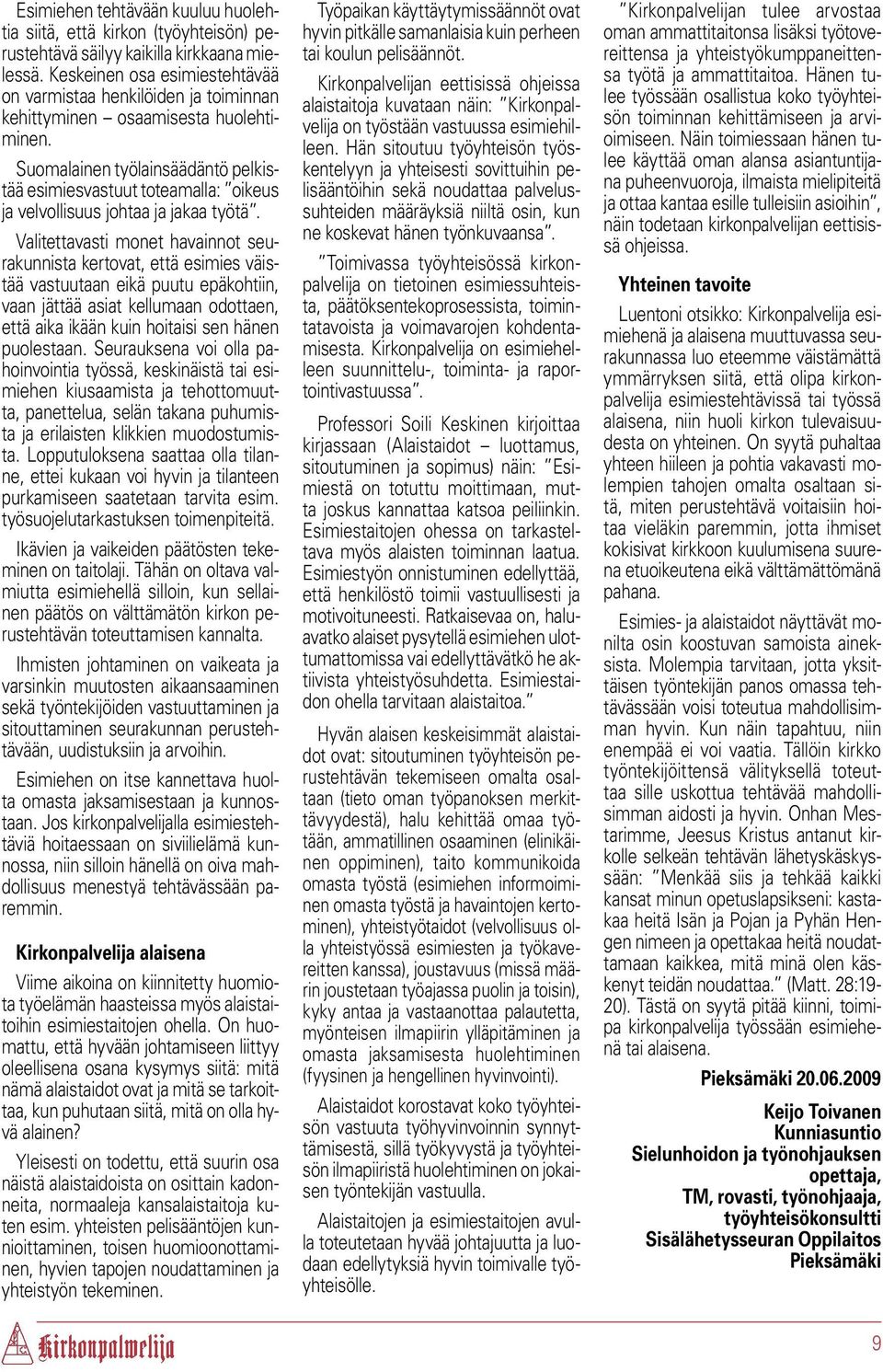 Suomalainen työlainsäädäntö pelkistää esimiesvastuut toteamalla: oikeus ja velvollisuus johtaa ja jakaa työtä.
