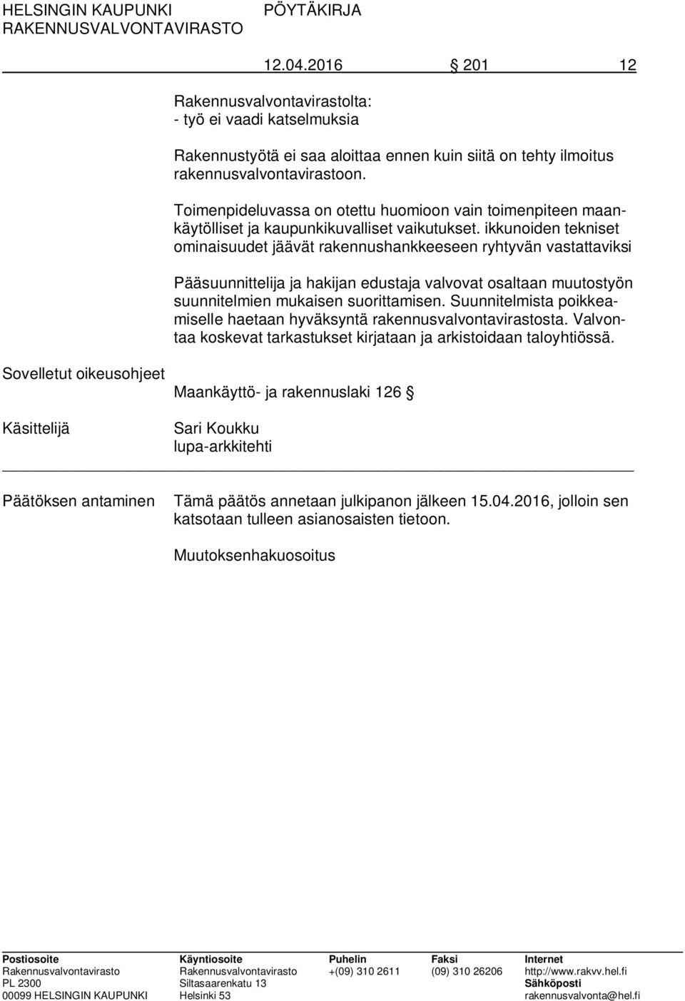 ikkunoiden tekniset ominaisuudet jäävät rakennushankkeeseen ryhtyvän vastattaviksi Pääsuunnittelija ja hakijan edustaja valvovat osaltaan muutostyön suunnitelmien mukaisen suorittamisen.