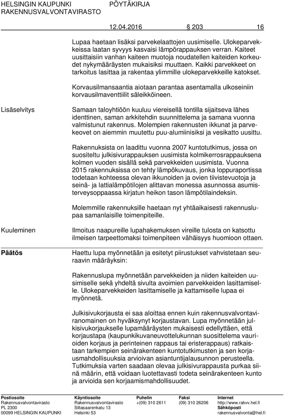 Kaikki parvekkeet on tarkoitus lasittaa ja rakentaa ylimmille ulokeparvekkeille katokset. Korvausilmansaantia aiotaan parantaa asentamalla ulkoseiniin korvausilmaventtiilit säleikköineen.