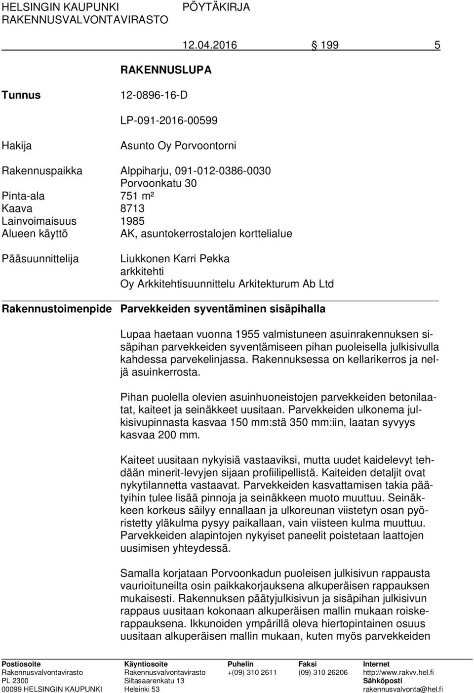 käyttö AK, asuntokerrostalojen korttelialue Pääsuunnittelija Liukkonen Karri Pekka arkkitehti Oy Arkkitehtisuunnittelu Arkitekturum Ab Ltd Rakennustoimenpide Parvekkeiden syventäminen sisäpihalla