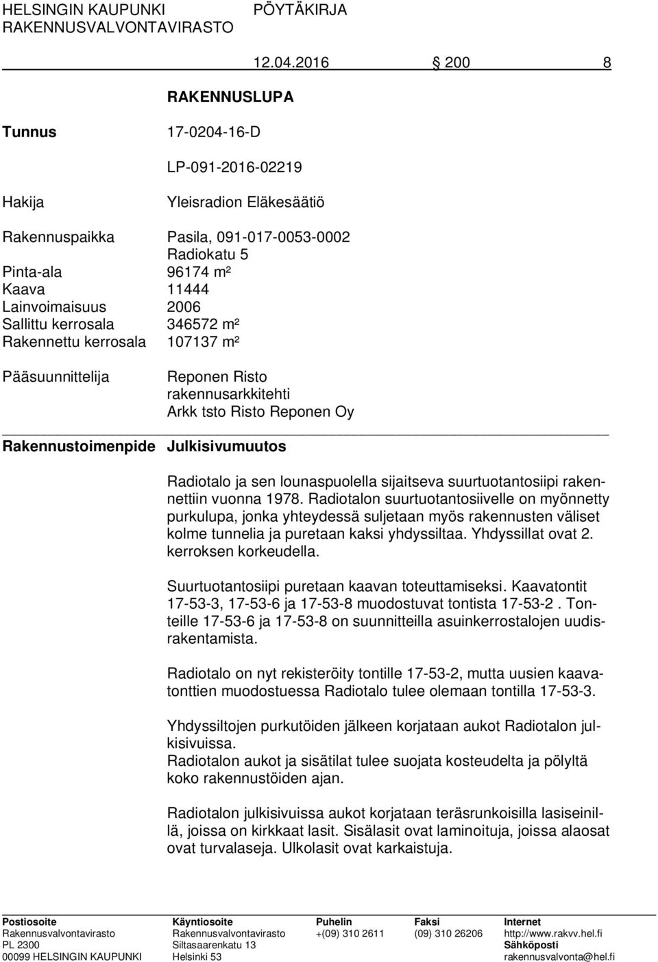 kerrosala 346572 m² Rakennettu kerrosala 107137 m² Pääsuunnittelija Reponen Risto rakennusarkkitehti Arkk tsto Risto Reponen Oy Rakennustoimenpide Julkisivumuutos Radiotalo ja sen lounaspuolella