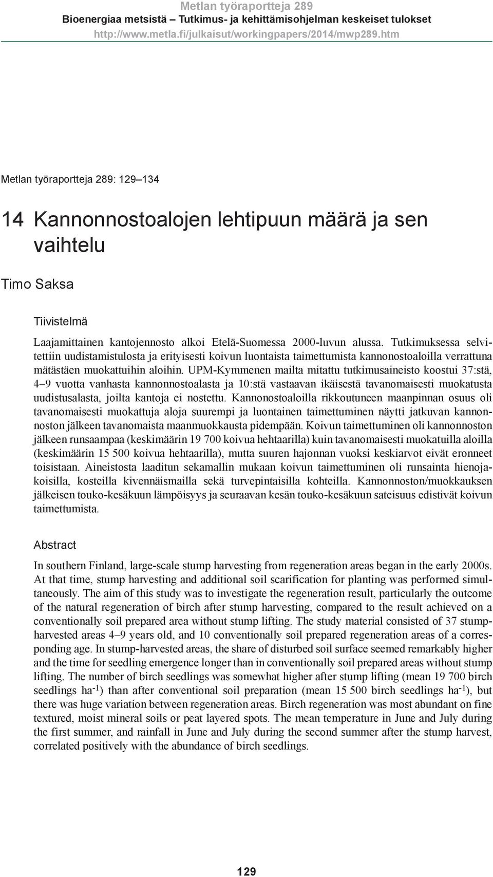 Tutkimuksessa selvitettiin uudistamistulosta ja erityisesti koivun luontaista taimettumista kannonostoaloilla verrattuna mätästäen muokattuihin aloihin.