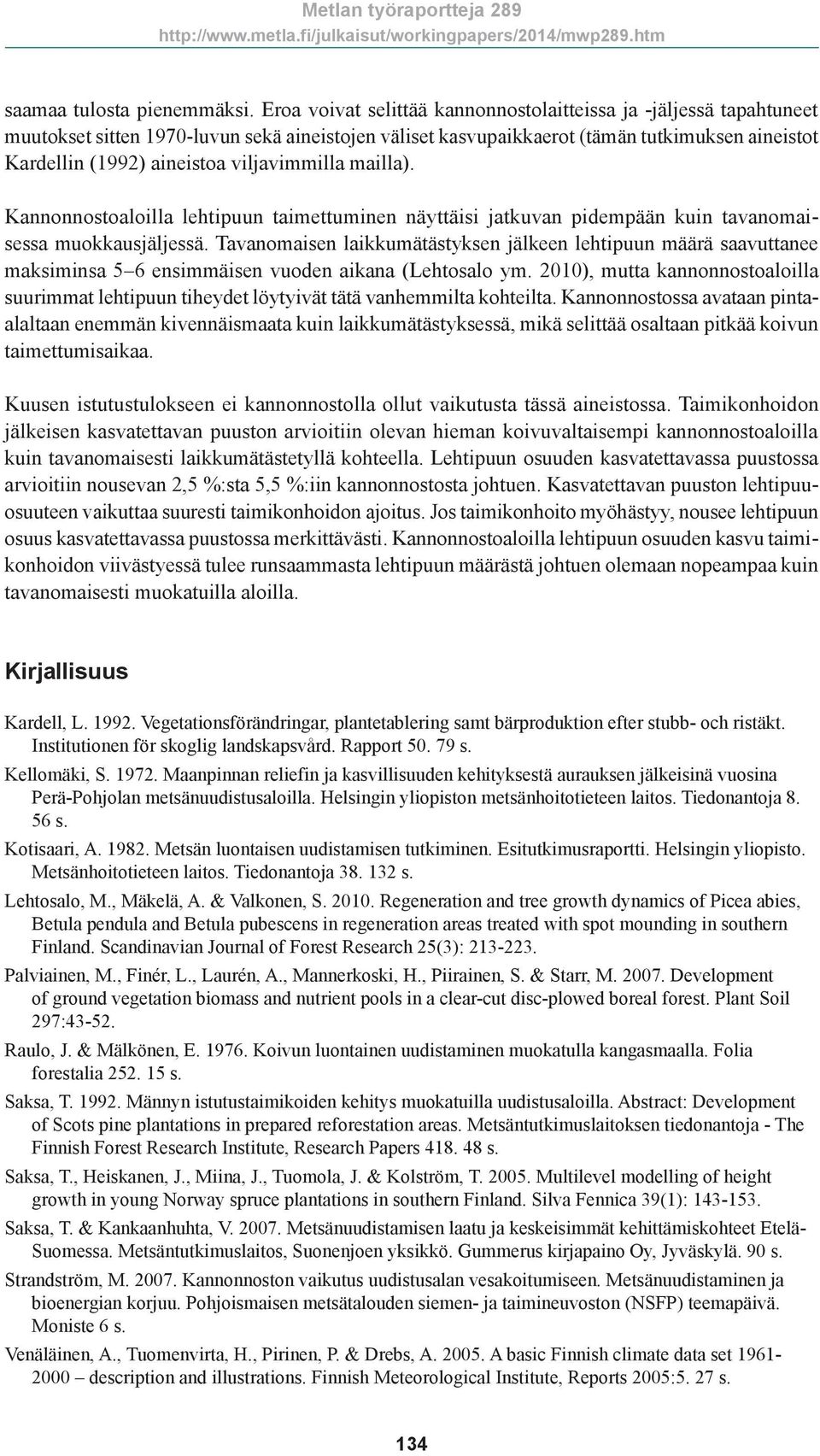 viljavimmilla mailla). Kannonnostoaloilla lehtipuun taimettuminen näyttäisi jatkuvan pidempään kuin tavanomaisessa muokkausjäljessä.