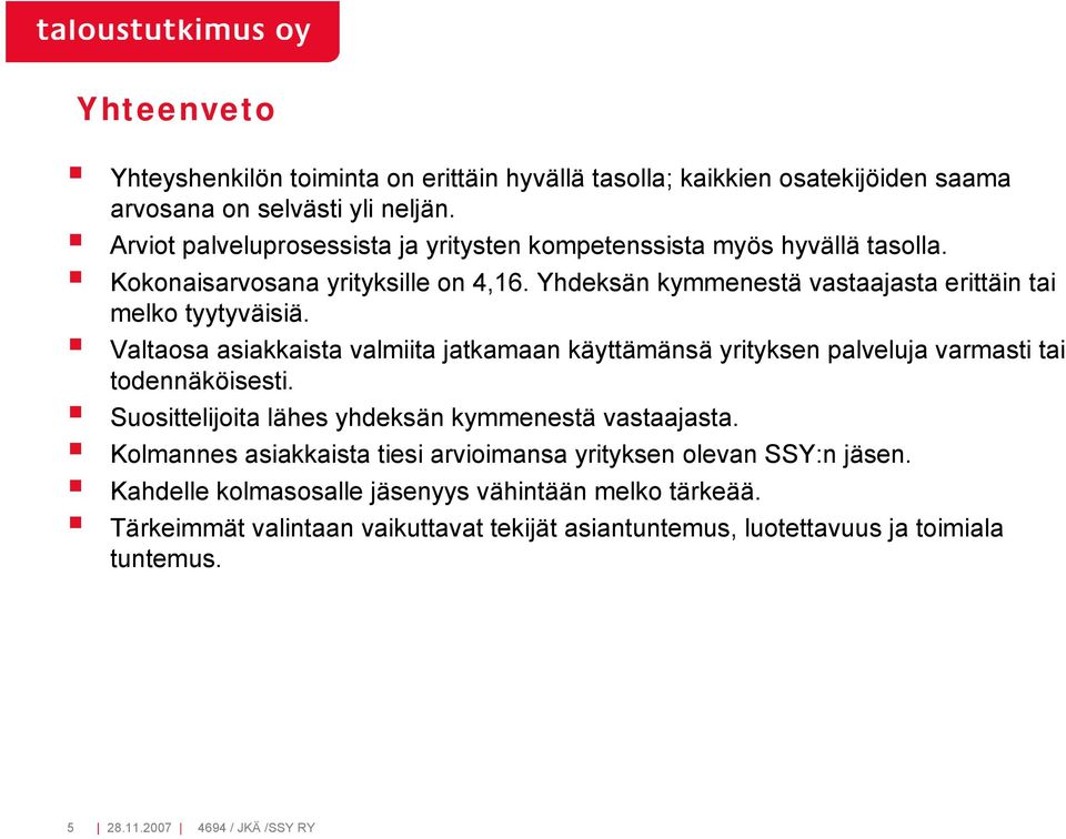 Valtaosa asiakkaista valmiita jatkamaan käyttämänsä yrityksen palveluja varmasti tai todennäköisesti. Suosittelijoita lähes yhdeksän kymmenestä vastaajasta.