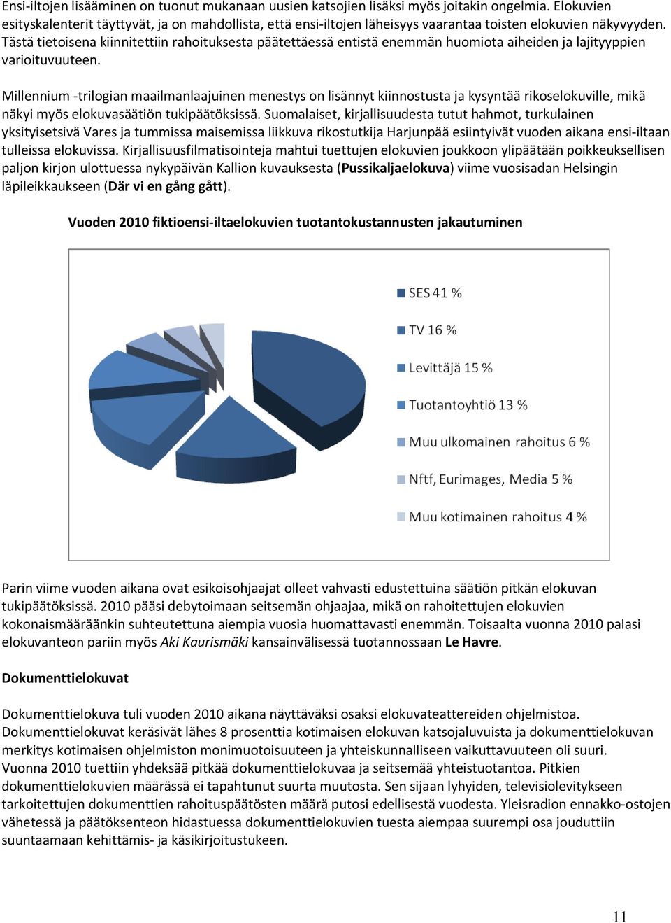 Tästä tietoisena kiinnitettiin rahoituksesta päätettäessä entistä enemmän huomiota aiheiden ja lajityyppien varioituvuuteen.