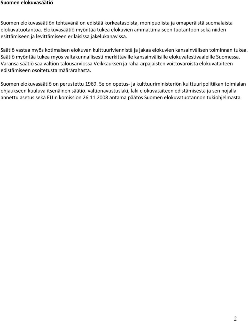 Säätiö vastaa myös kotimaisen elokuvan kulttuuriviennistä ja jakaa elokuvien kansainvälisen toiminnan tukea.