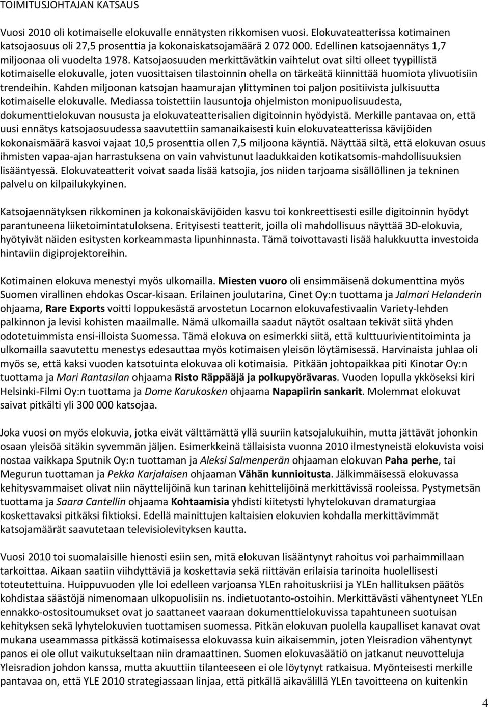 Katsojaosuuden merkittävätkin vaihtelut ovat silti olleet tyypillistä kotimaiselle elokuvalle, joten vuosittaisen tilastoinnin ohella on tärkeätä kiinnittää huomiota ylivuotisiin trendeihin.
