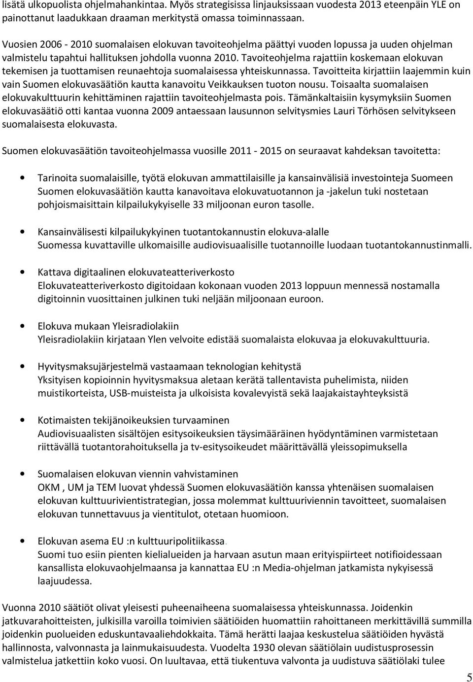 Tavoiteohjelma rajattiin koskemaan elokuvan tekemisen ja tuottamisen reunaehtoja suomalaisessa yhteiskunnassa.