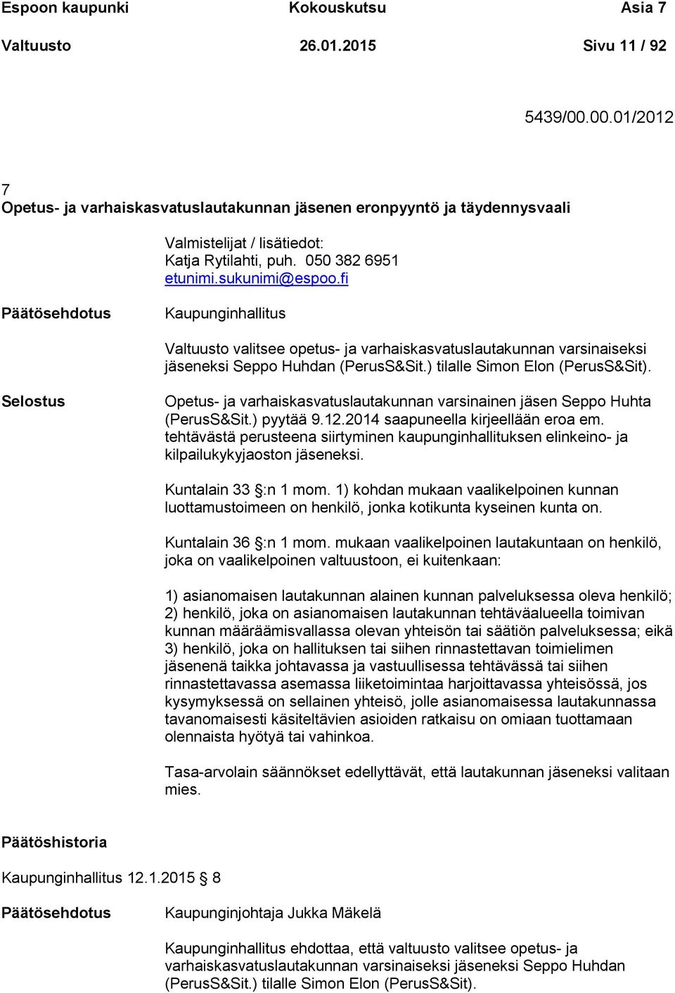 fi Kaupunginhallitus Valtuusto valitsee opetus- ja varhaiskasvatuslautakunnan varsinaiseksi jäseneksi Seppo Huhdan (PerusS&Sit.) tilalle Simon Elon (PerusS&Sit).