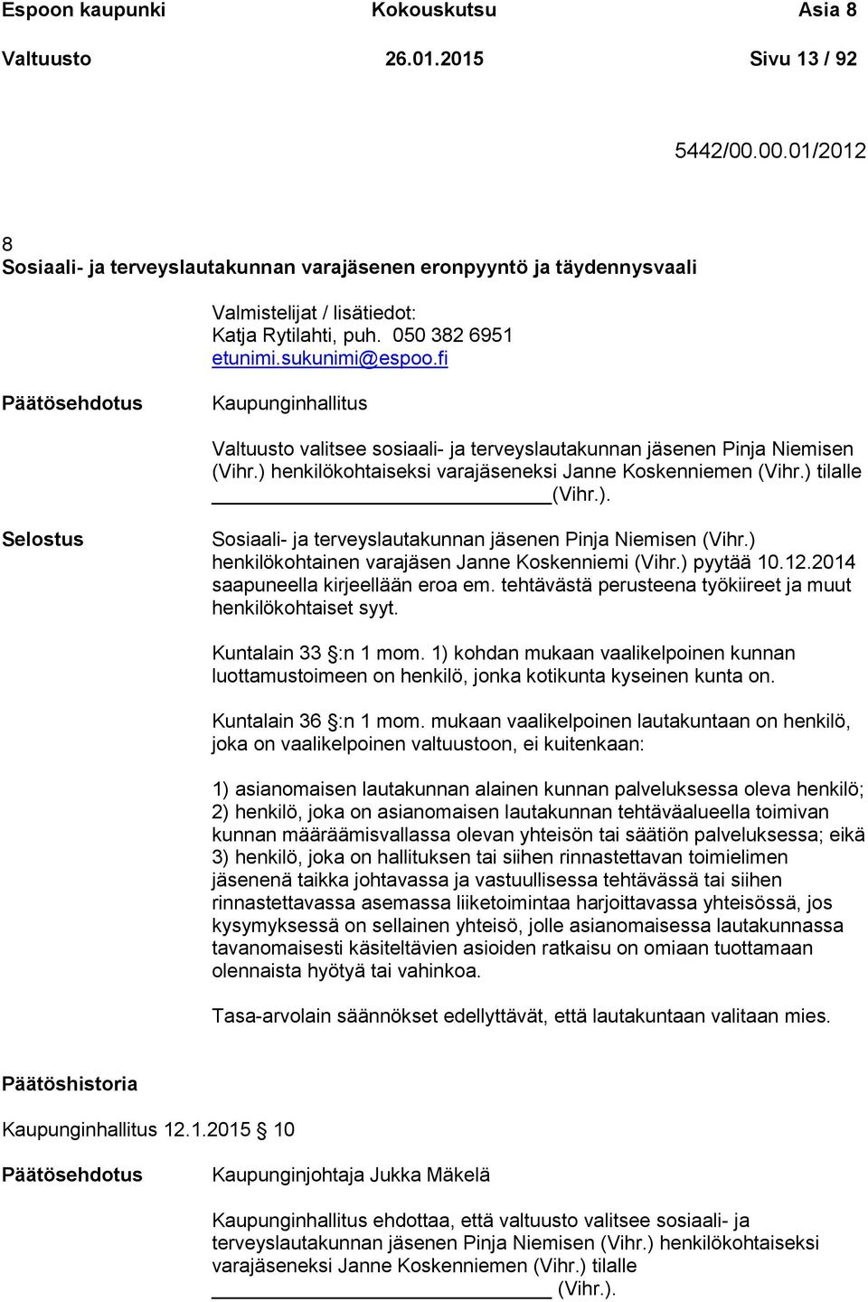 fi Kaupunginhallitus Valtuusto valitsee sosiaali- ja terveyslautakunnan jäsenen Pinja Niemisen (Vihr.) henkilökohtaiseksi varajäseneksi Janne Koskenniemen (Vihr.) tilalle (Vihr.). Selostus Sosiaali- ja terveyslautakunnan jäsenen Pinja Niemisen (Vihr.