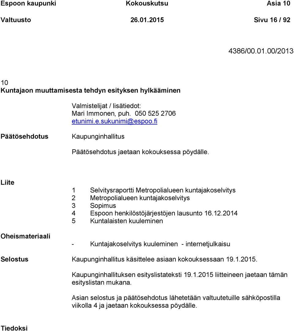 Liite Oheismateriaali 1 Selvitysraportti Metropolialueen kuntajakoselvitys 2 Metropolialueen kuntajakoselvitys 3 Sopimus 4 Espoon henkilöstöjärjestöjen lausunto 16.12.