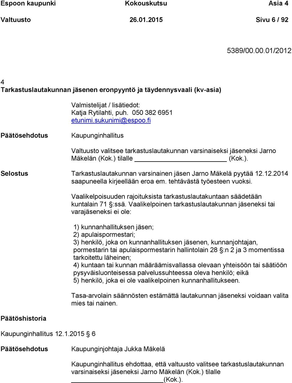 fi Kaupunginhallitus Valtuusto valitsee tarkastuslautakunnan varsinaiseksi jäseneksi Jarno Mäkelän (Kok.) tilalle (Kok.). Selostus Tarkastuslautakunnan varsinainen jäsen Jarno Mäkelä pyytää 12.