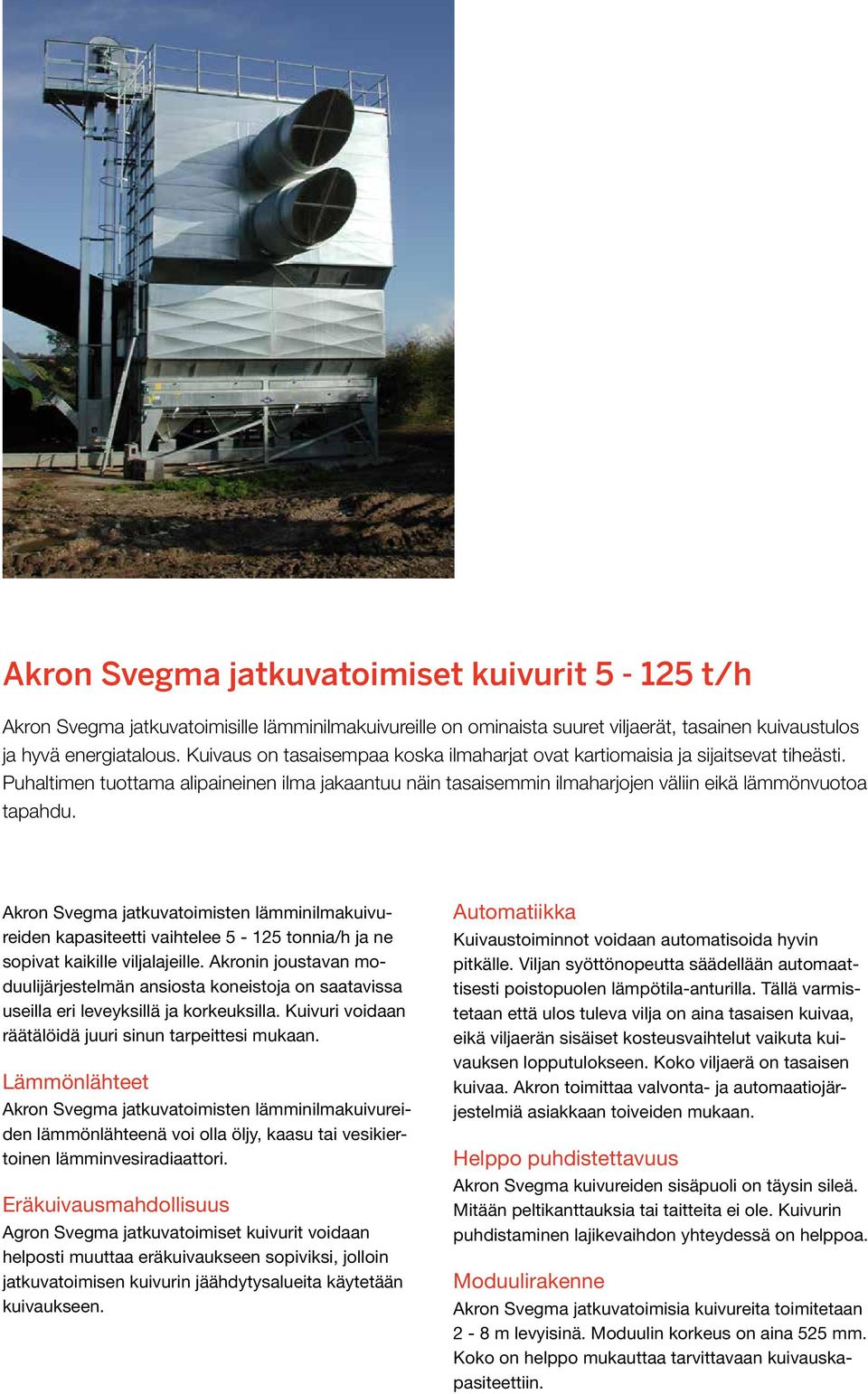 Akron Svegma jatkuvatoimisten lämminilmakuivureiden kapasiteetti vaihtelee 5-125 tonnia/h ja ne sopivat kaikille viljalajeille.
