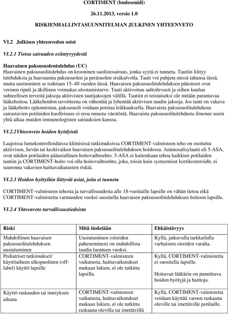 Haavaisen paksusuolitulehduksen pääoireet ovat verinen ripuli ja äkillinen voimakas ulostamistarve.