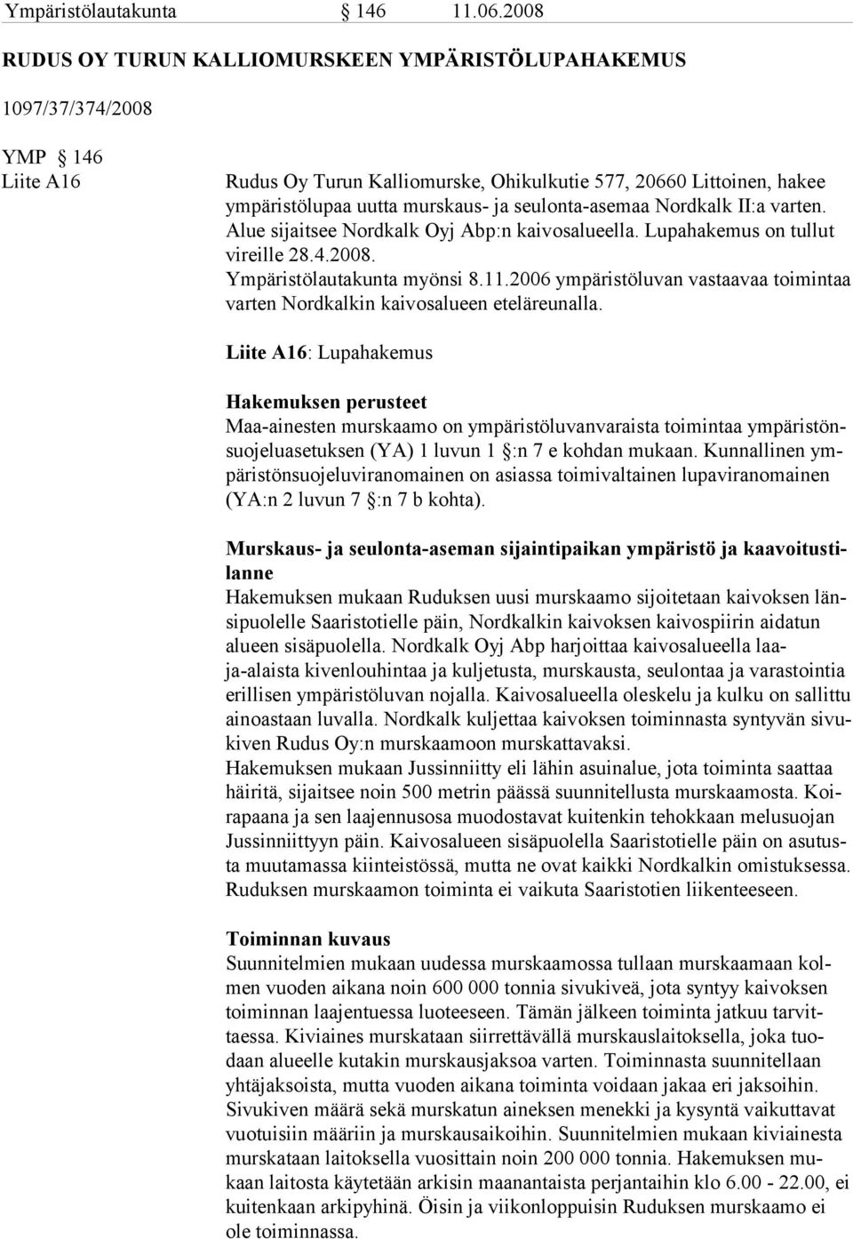 seulonta-asemaa Nordkalk II:a varten. Alue si jaitsee Nordkalk Oyj Abp:n kaivosalueella. Lupahakemus on tullut vireille 28.4.2008. Ympäristölautakunta myönsi 8.11.