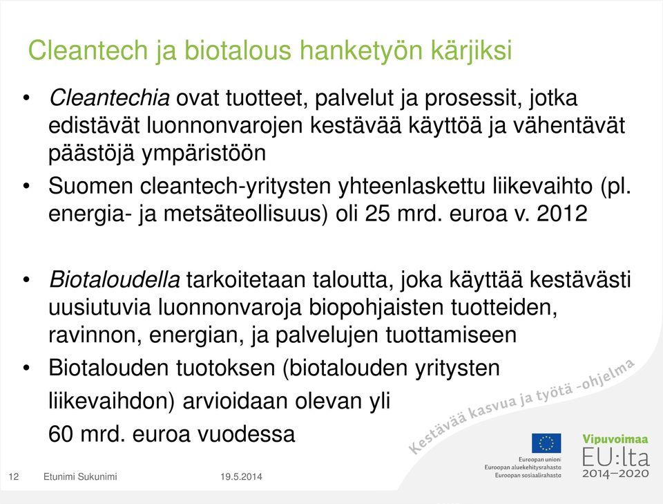 2012 Biotaloudella tarkoitetaan taloutta, joka käyttää kestävästi uusiutuvia luonnonvaroja biopohjaisten tuotteiden, ravinnon, energian, ja