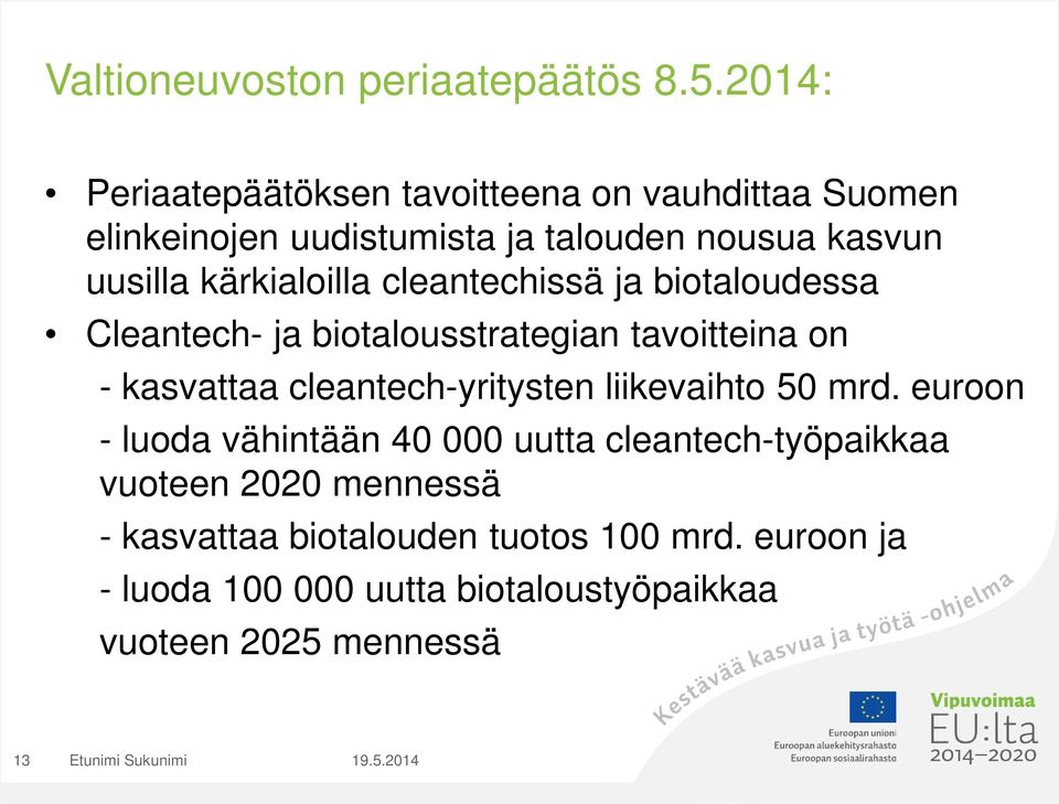 cleantechissä ja biotaloudessa Cleantech- ja biotalousstrategian tavoitteina on - kasvattaa cleantech-yritysten liikevaihto 50 mrd.