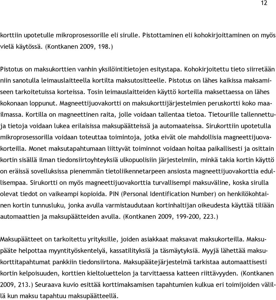 Pistotus on lähes kaikissa maksamiseen tarkoitetuissa korteissa. Tosin leimauslaitteiden käyttö korteilla maksettaessa on lähes kokonaan loppunut.