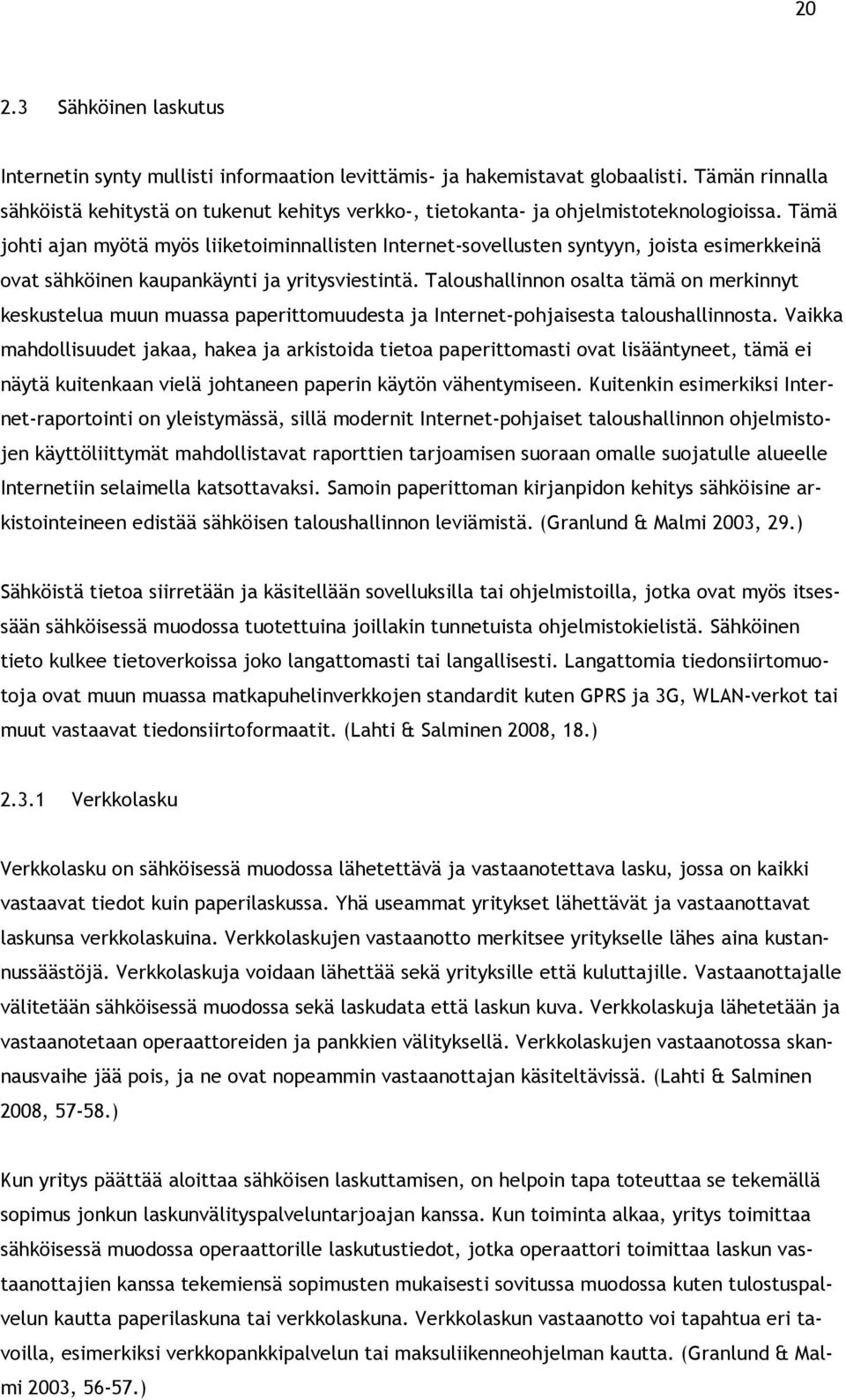 Tämä johti ajan myötä myös liiketoiminnallisten Internet-sovellusten syntyyn, joista esimerkkeinä ovat sähköinen kaupankäynti ja yritysviestintä.