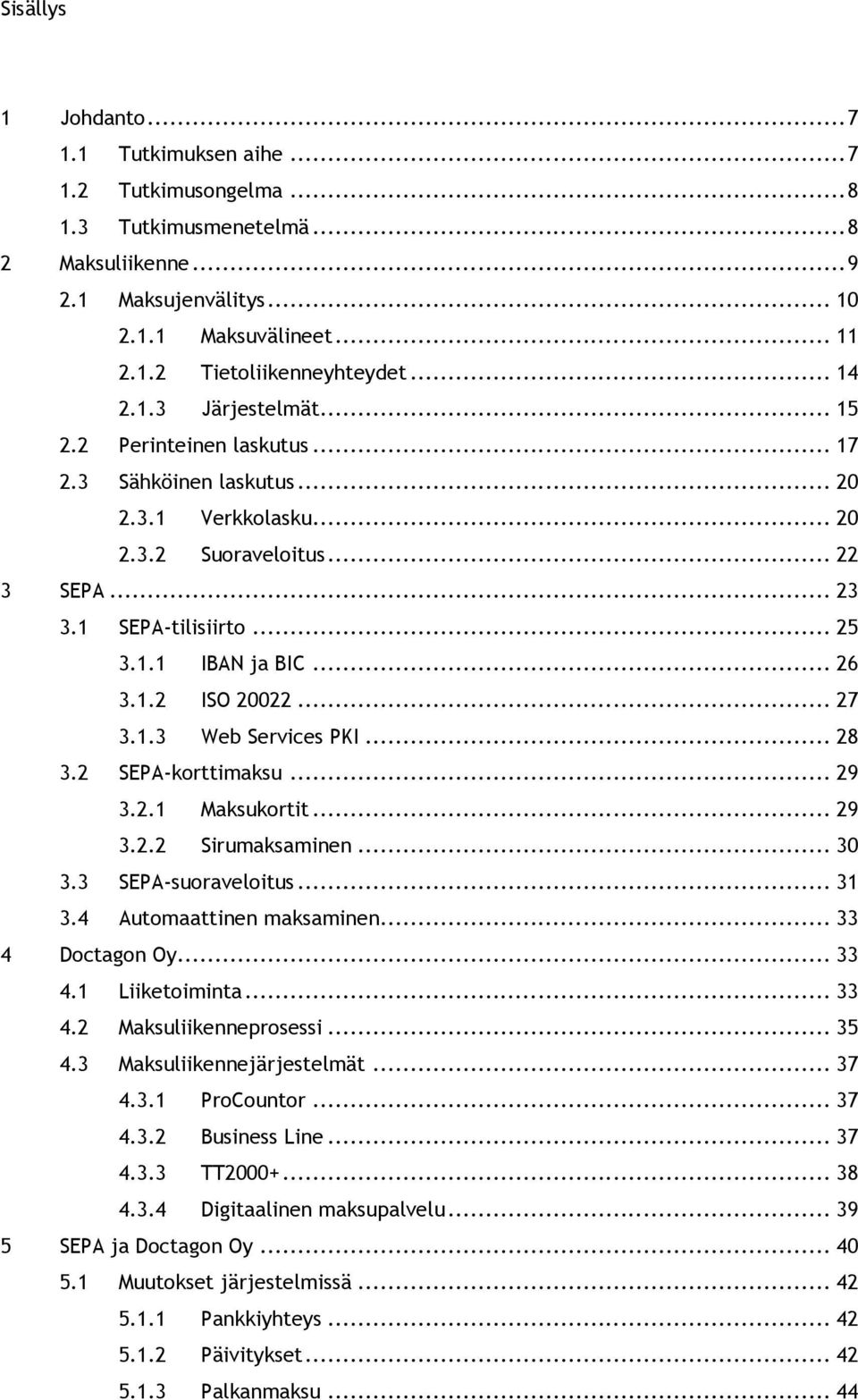 .. 26 3.1.2 ISO 20022... 27 3.1.3 Web Services PKI... 28 3.2 SEPA-korttimaksu... 29 3.2.1 Maksukortit... 29 3.2.2 Sirumaksaminen... 30 3.3 SEPA-suoraveloitus... 31 3.4 Automaattinen maksaminen.