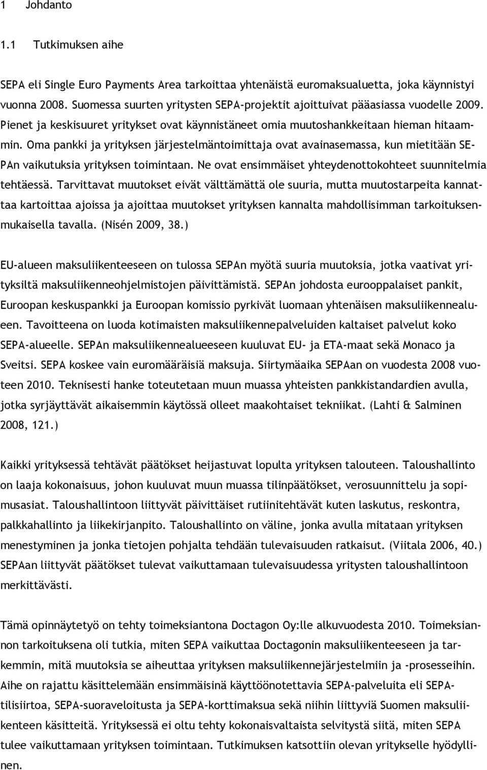 Oma pankki ja yrityksen järjestelmäntoimittaja ovat avainasemassa, kun mietitään SE- PAn vaikutuksia yrityksen toimintaan. Ne ovat ensimmäiset yhteydenottokohteet suunnitelmia tehtäessä.